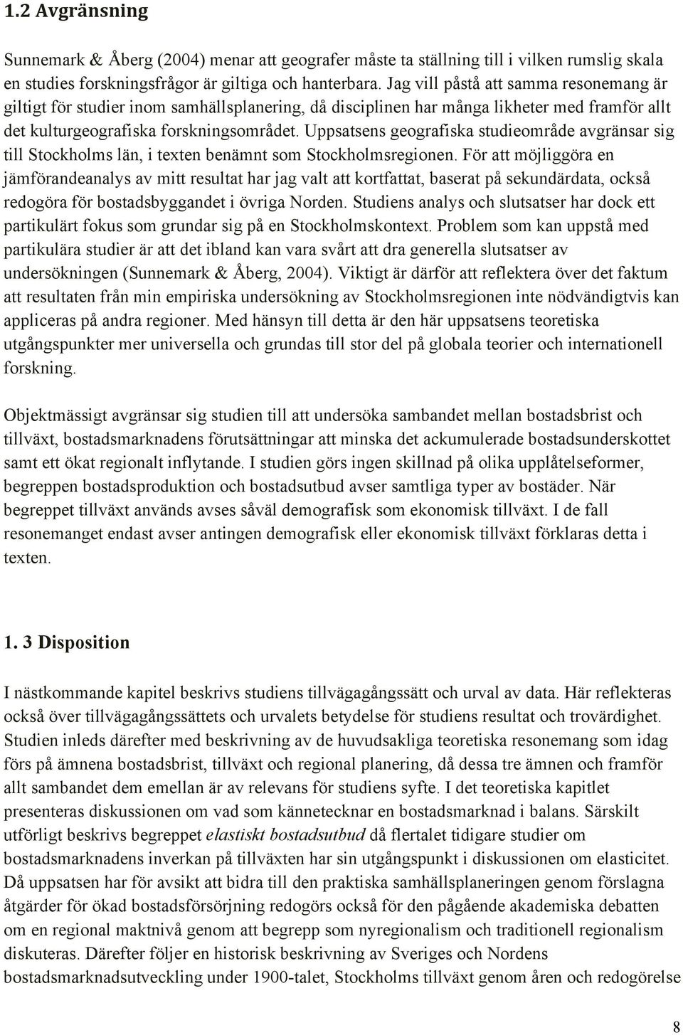 Uppsatsens geografiska studieområde avgränsar sig till Stockholms län, i texten benämnt som Stockholmsregionen.