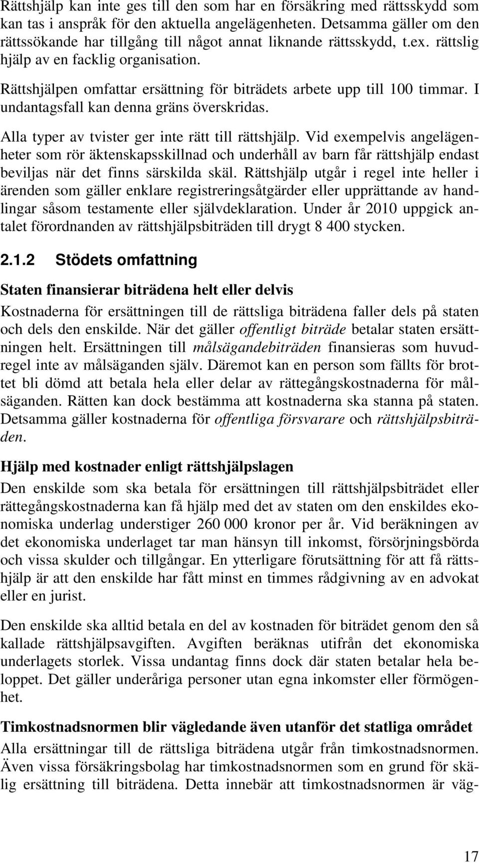 Rättshjälpen omfattar ersättning för biträdets arbete upp till 100 timmar. I undantagsfall kan denna gräns överskridas. Alla typer av tvister ger inte rätt till rättshjälp.