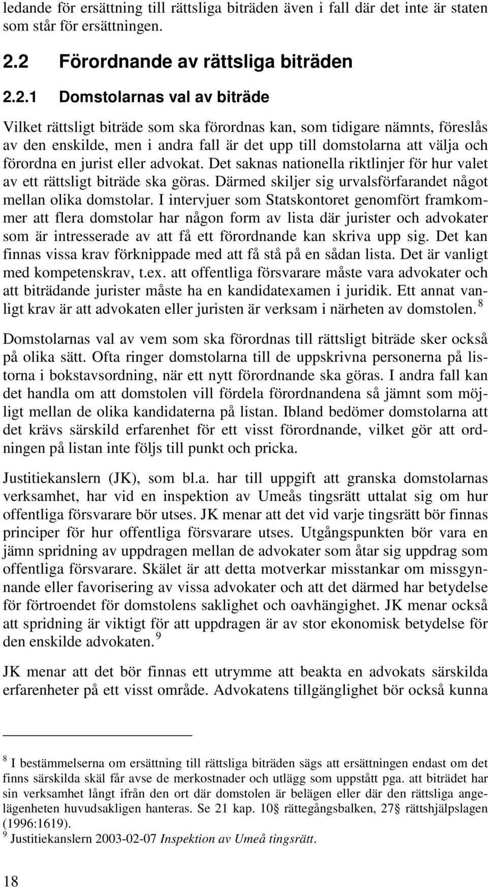 domstolarna att välja och förordna en jurist eller advokat. Det saknas nationella riktlinjer för hur valet av ett rättsligt biträde ska göras.