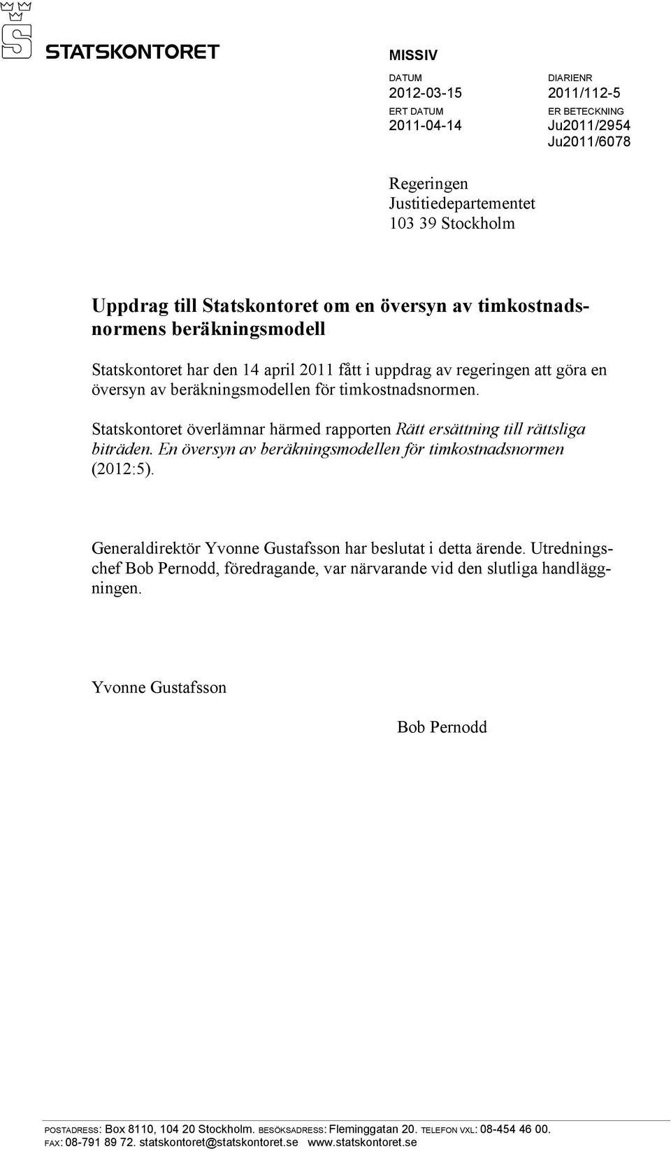 Statskontoret överlämnar härmed rapporten Rätt ersättning till rättsliga biträden. En översyn av beräkningsmodellen för timkostnadsnormen (2012:5).