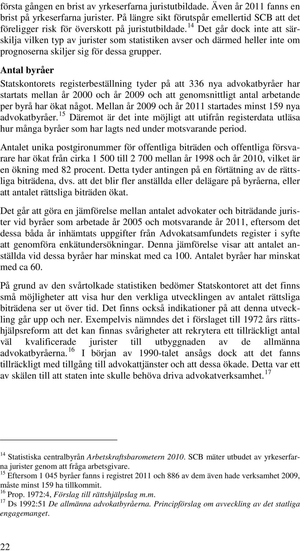 14 Det går dock inte att särskilja vilken typ av jurister som statistiken avser och därmed heller inte om prognoserna skiljer sig för dessa grupper.