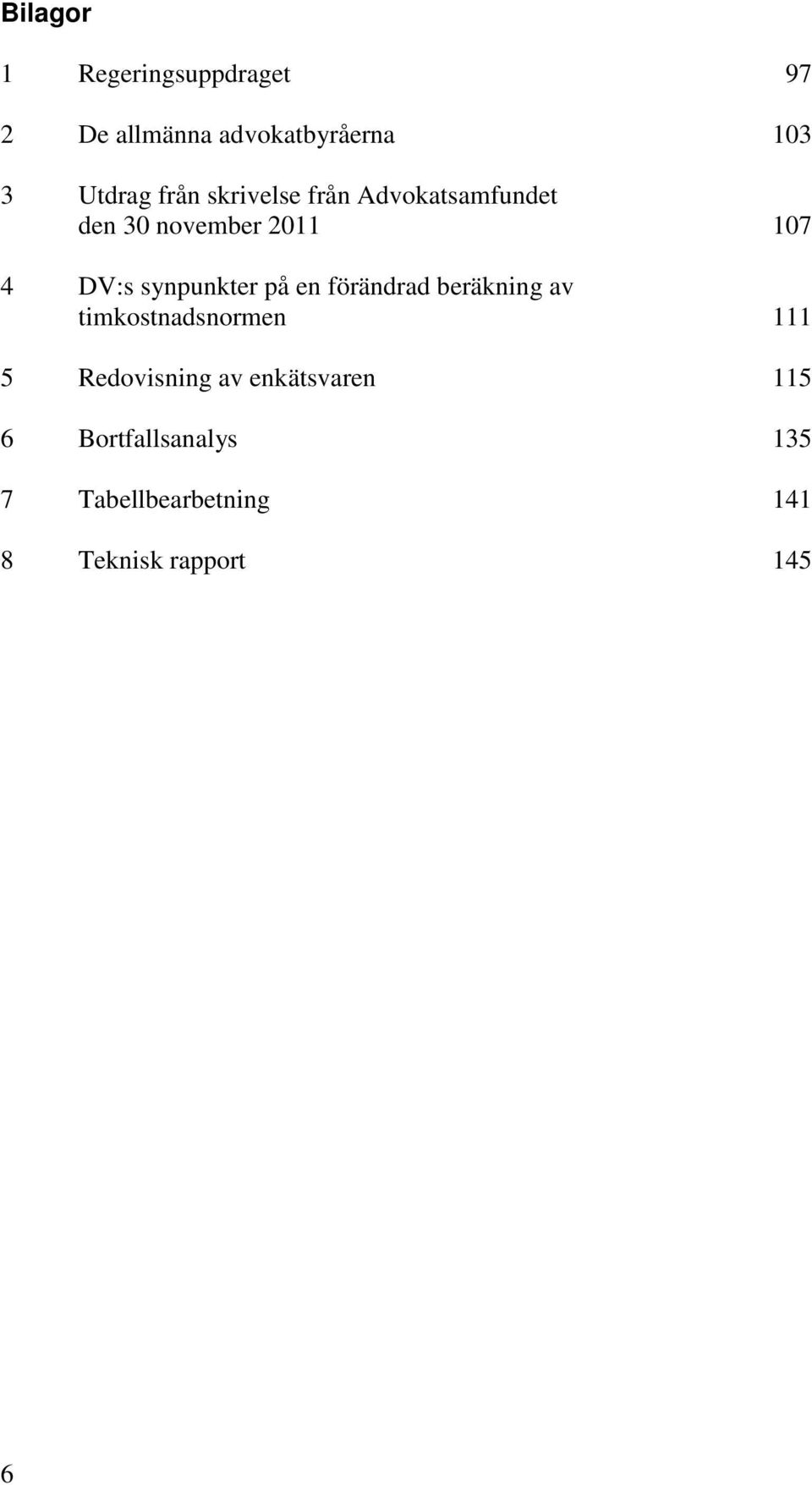 synpunkter på en förändrad beräkning av timkostnadsnormen 111 5 Redovisning