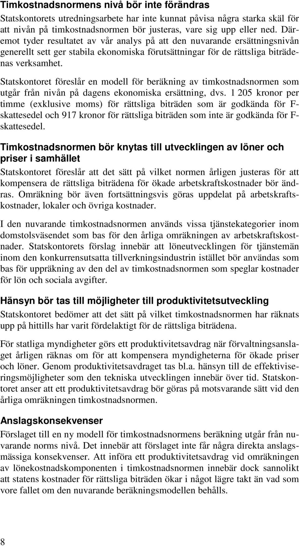 Statskontoret föreslår en modell för beräkning av timkostnadsnormen som utgår från nivån på dagens ekonomiska ersättning, dvs.