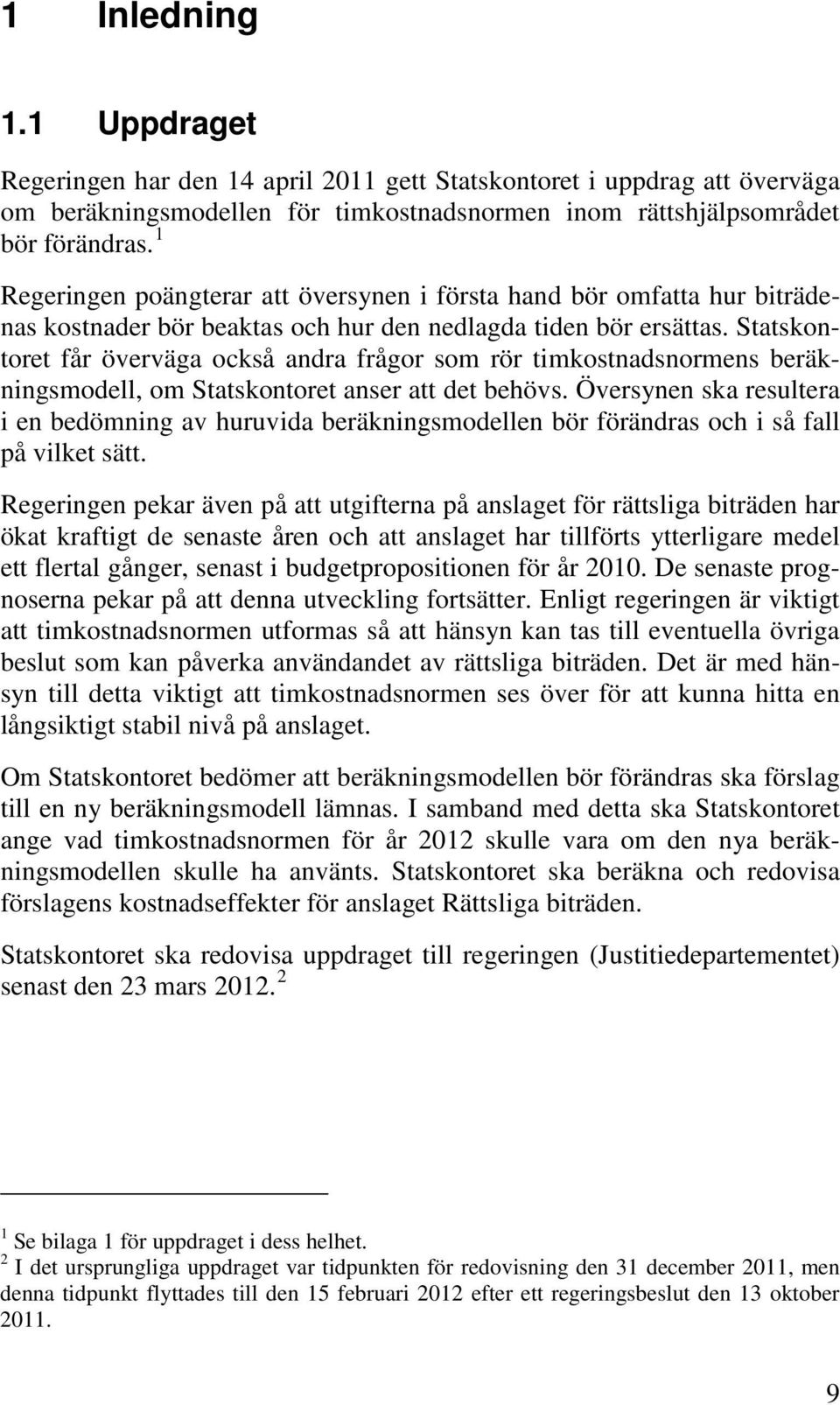 Statskontoret får överväga också andra frågor som rör timkostnadsnormens beräkningsmodell, om Statskontoret anser att det behövs.