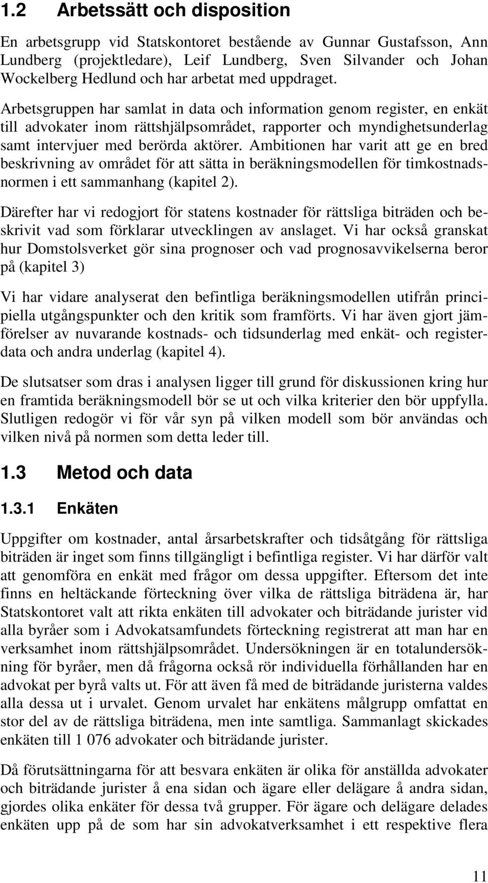 Arbetsgruppen har samlat in data och information genom register, en enkät till advokater inom rättshjälpsområdet, rapporter och myndighetsunderlag samt intervjuer med berörda aktörer.