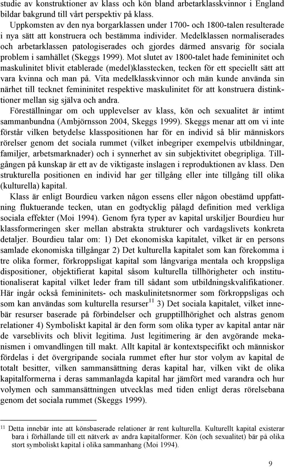 Medelklassen normaliserades och arbetarklassen patologiserades och gjordes därmed ansvarig för sociala problem i samhället (Skeggs 1999).