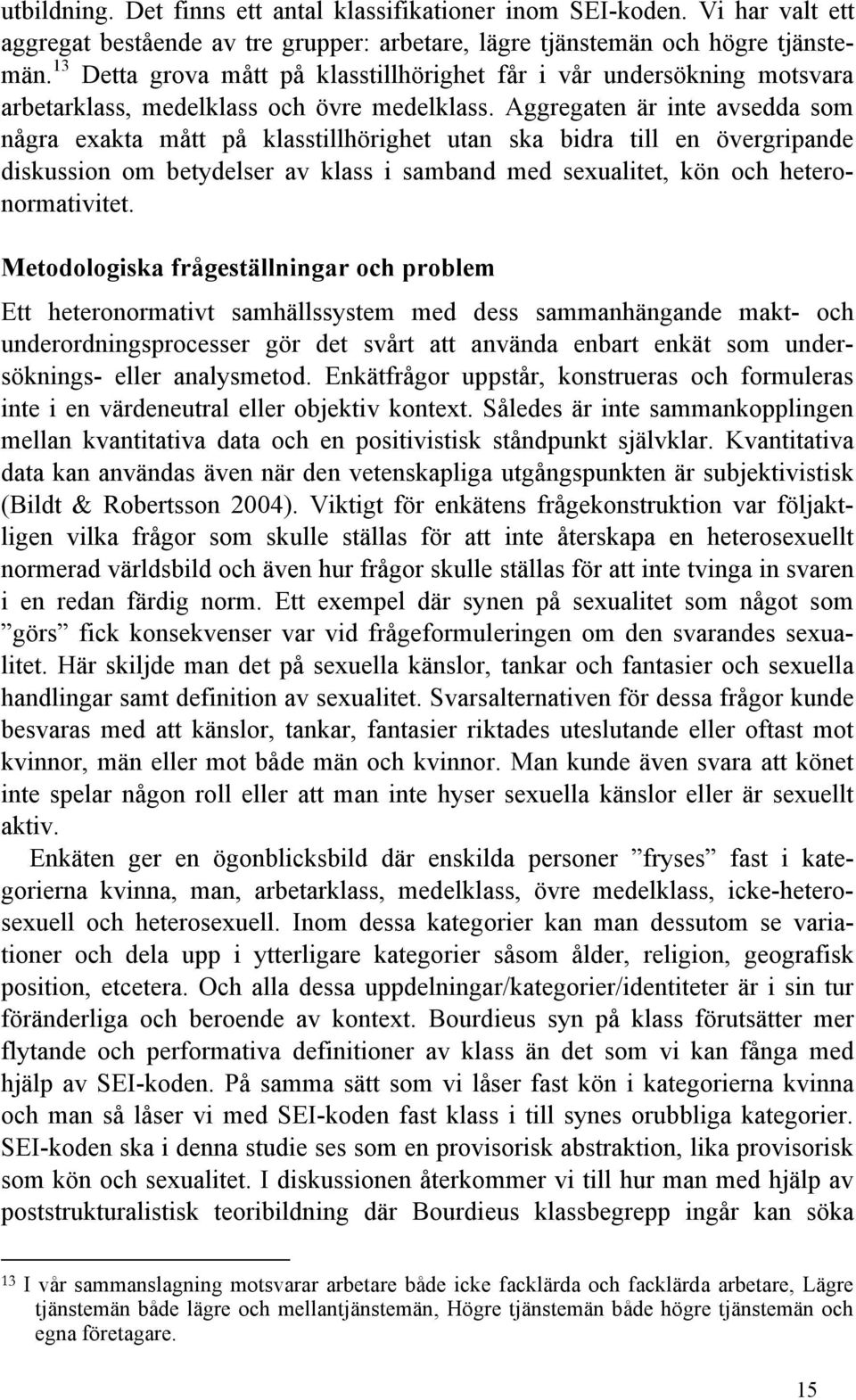 Aggregaten är inte avsedda som några exakta mått på klasstillhörighet utan ska bidra till en övergripande diskussion om betydelser av klass i samband med sexualitet, kön och heteronormativitet.