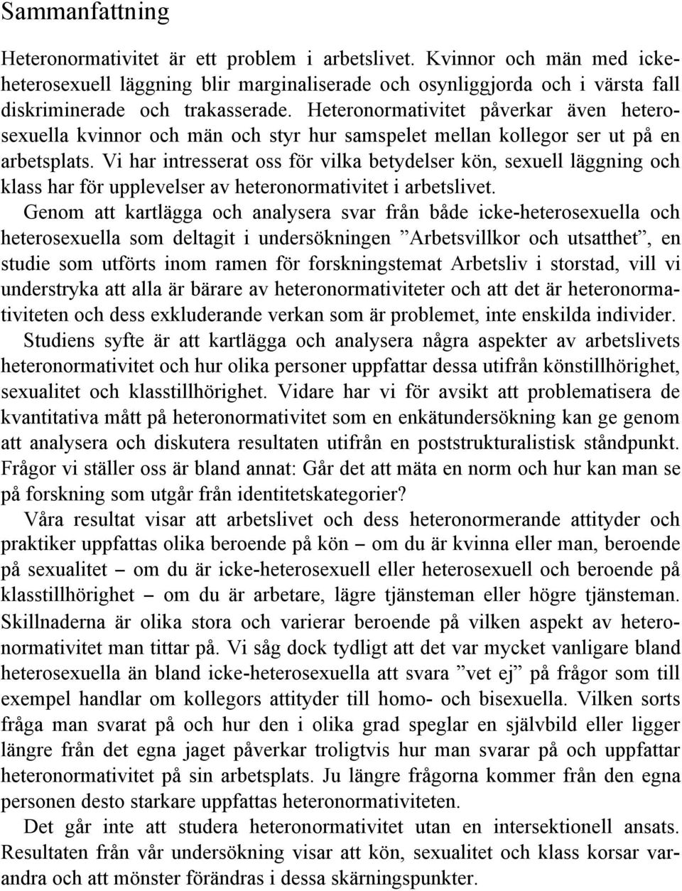 Vi har intresserat oss för vilka betydelser kön, sexuell läggning och klass har för upplevelser av heteronormativitet i arbetslivet.