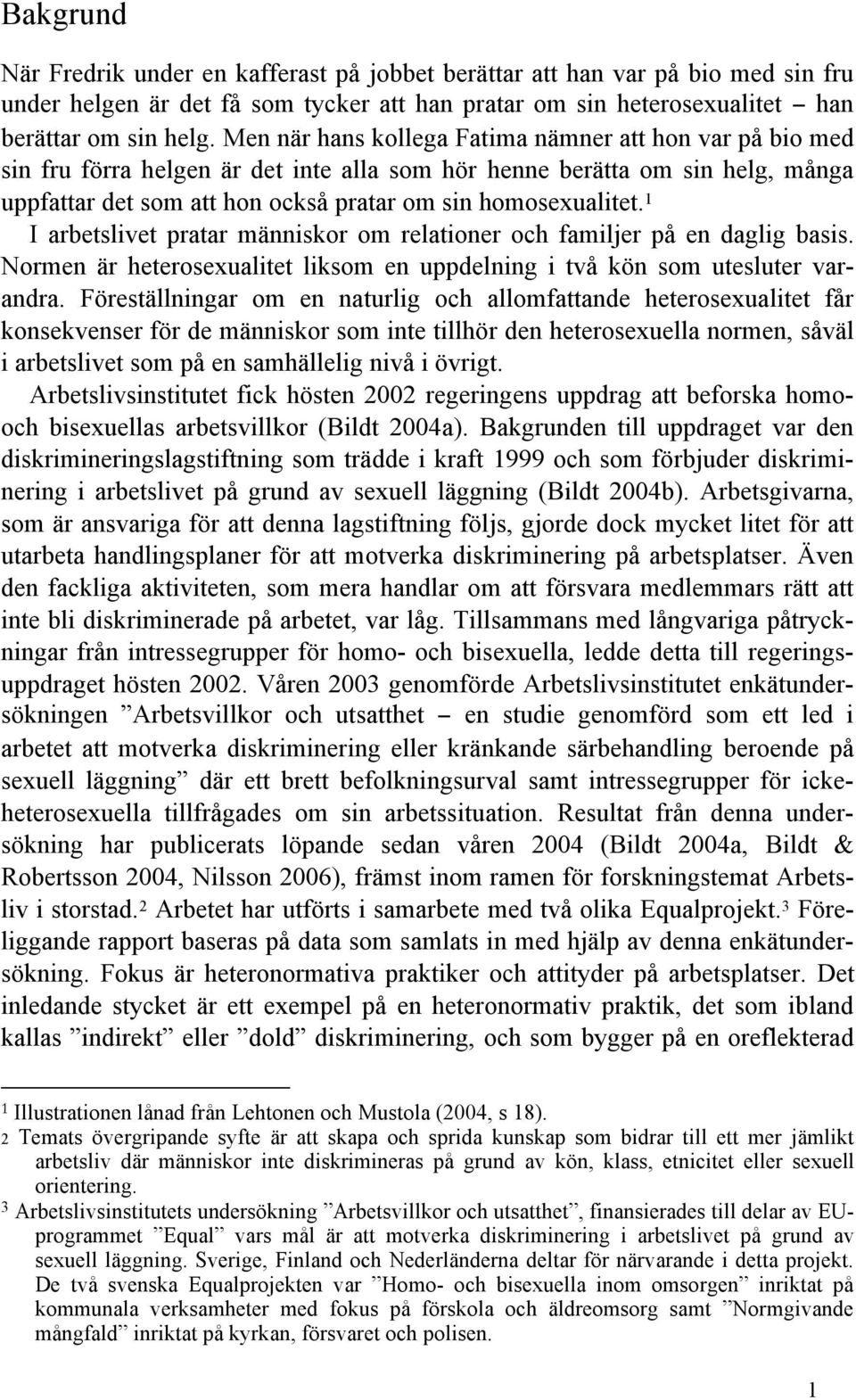 1 I arbetslivet pratar människor om relationer och familjer på en daglig basis. Normen är heterosexualitet liksom en uppdelning i två kön som utesluter varandra.