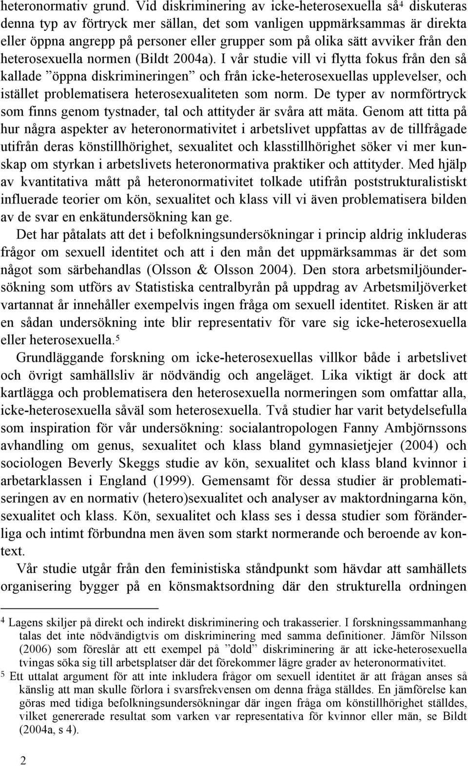 avviker från den heterosexuella normen (Bildt 2004a).