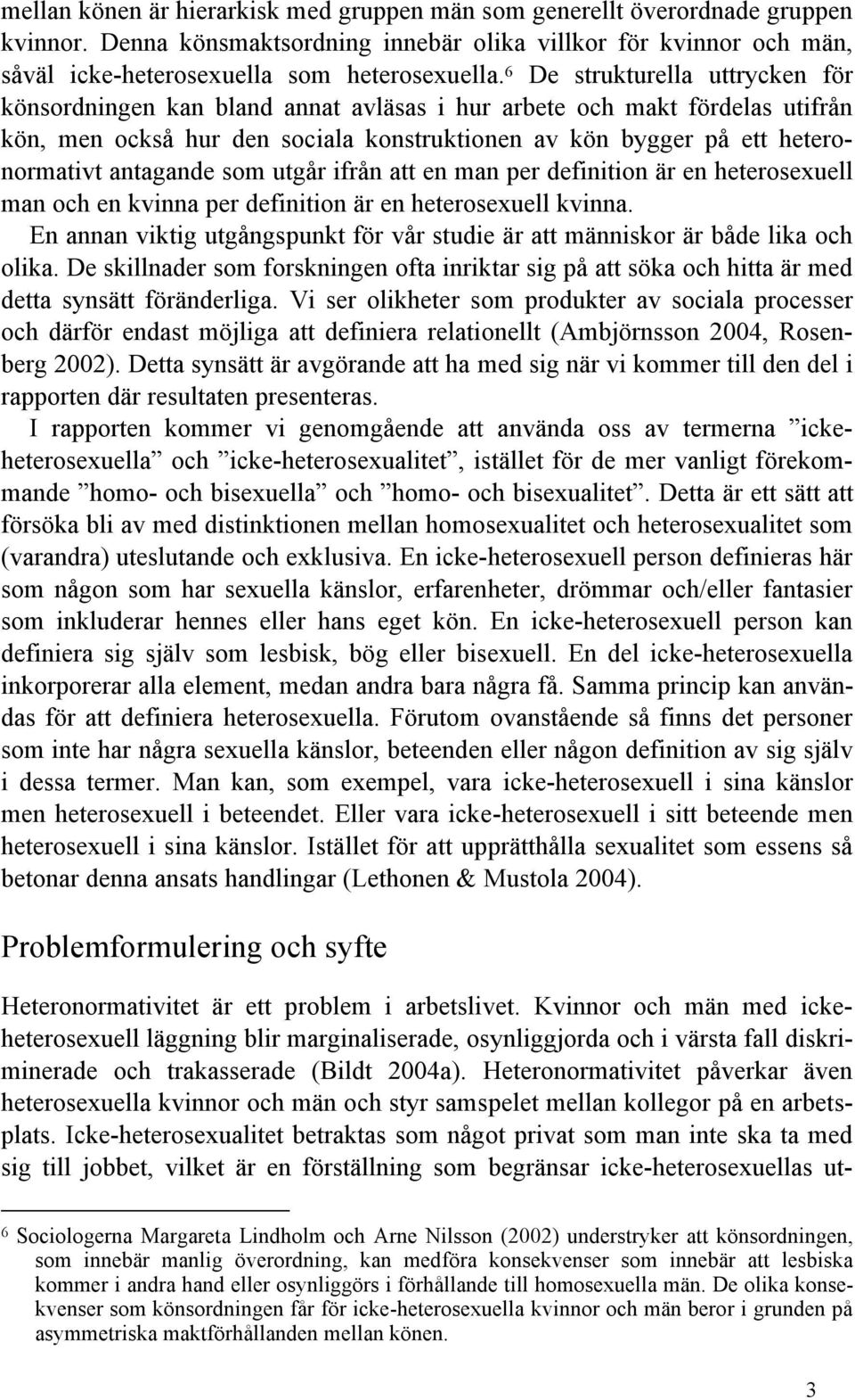 antagande som utgår ifrån att en man per definition är en heterosexuell man och en kvinna per definition är en heterosexuell kvinna.