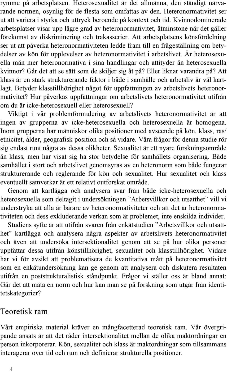 Kvinnodominerade arbetsplatser visar upp lägre grad av heteronormativitet, åtminstone när det gäller förekomst av diskriminering och trakasserier.