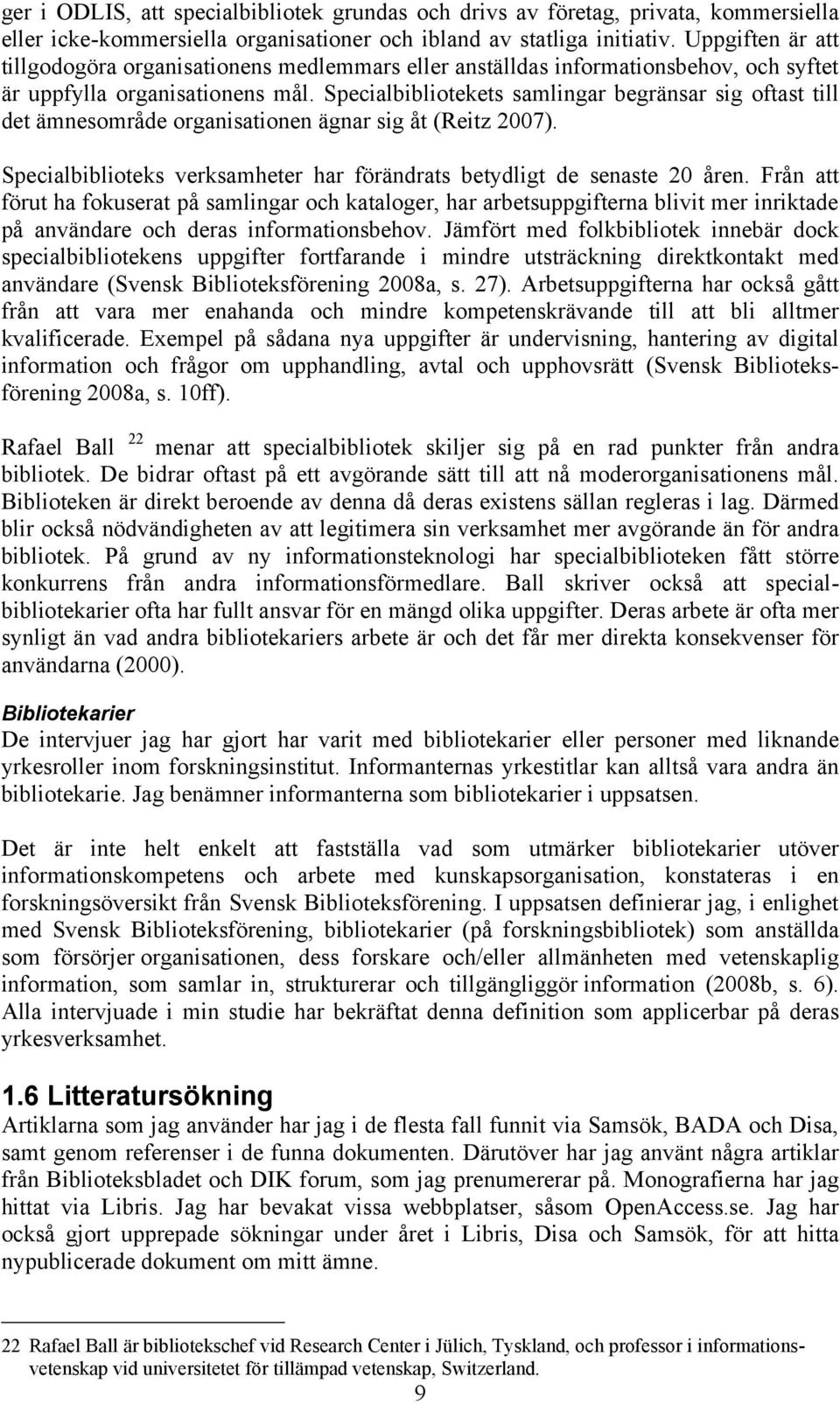 Specialbibliotekets samlingar begränsar sig oftast till det ämnesområde organisationen ägnar sig åt (Reitz 2007). Specialbiblioteks verksamheter har förändrats betydligt de senaste 20 åren.