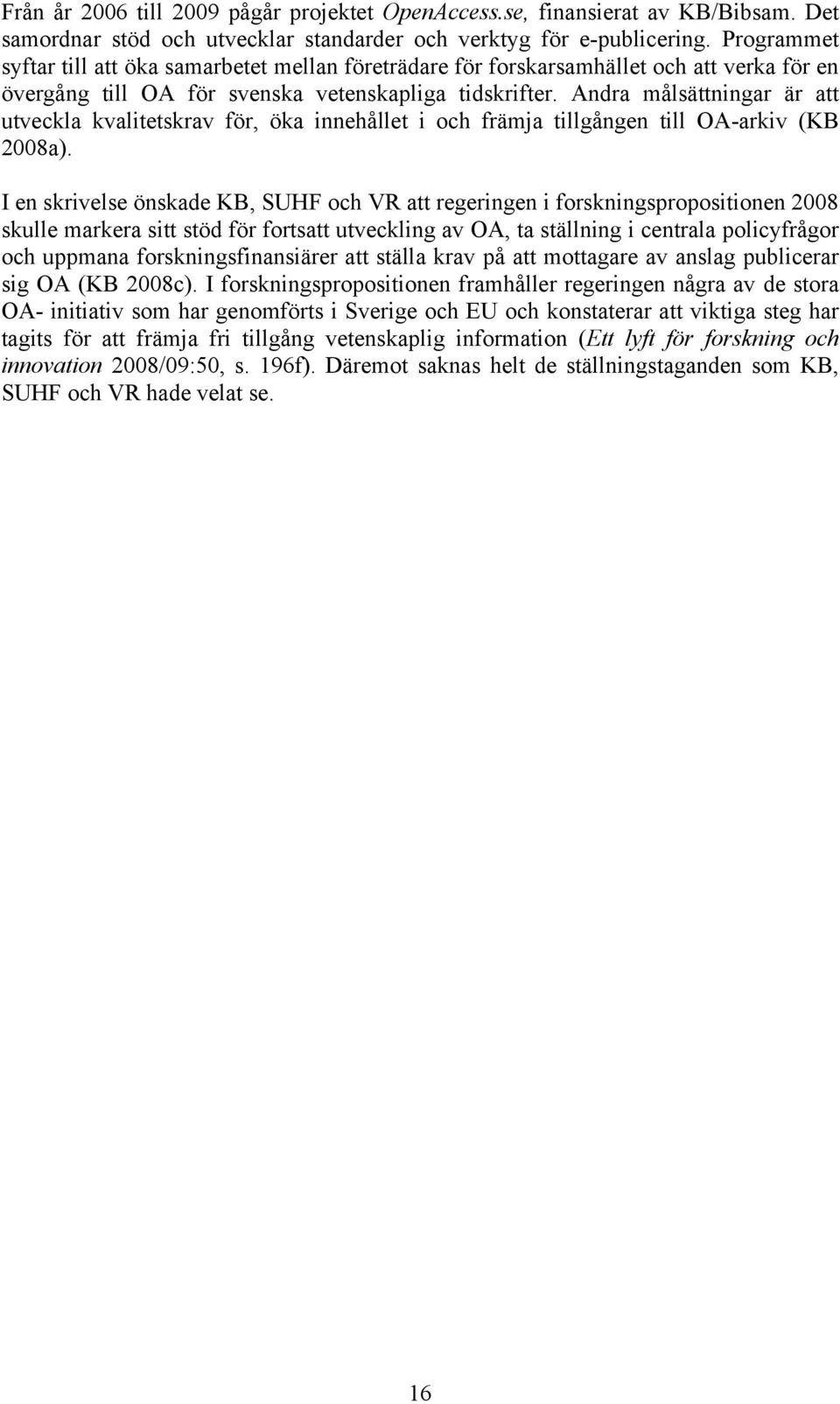 Andra målsättningar är att utveckla kvalitetskrav för, öka innehållet i och främja tillgången till OA-arkiv (KB 2008a).