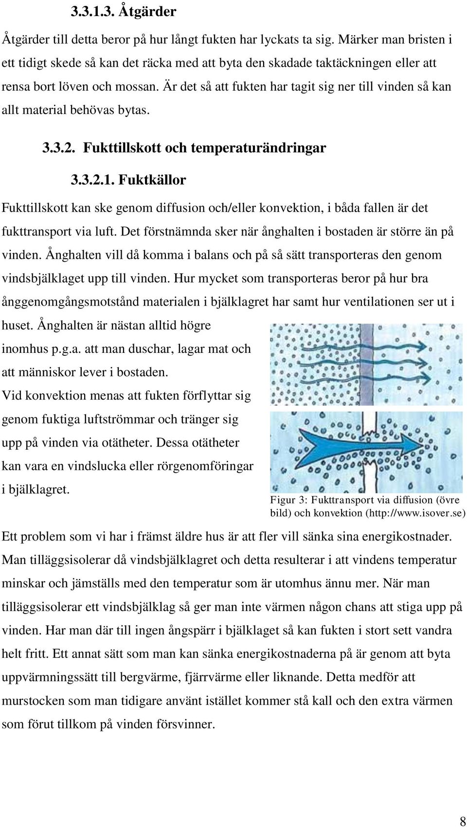 Är det så att fukten har tagit sig ner till vinden så kan allt material behövas bytas. 3.3.2. Fukttillskott och temperaturändringar 3.3.2.1.