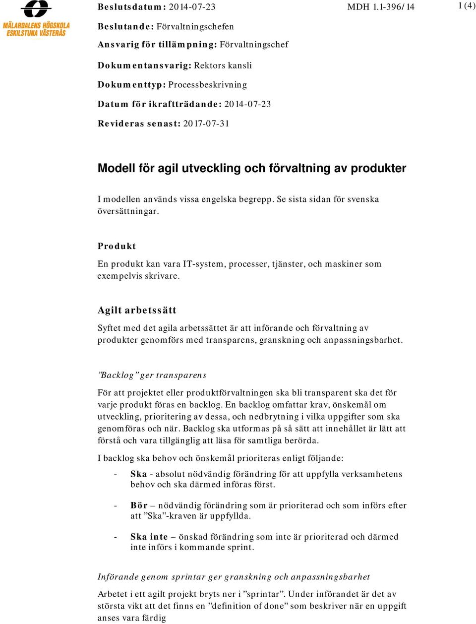Revideras senast: 2017-07-31 Modell för agil utveckling och förvaltning av produkter I modellen används vissa engelska begrepp. Se sista sidan för svenska översättningar.