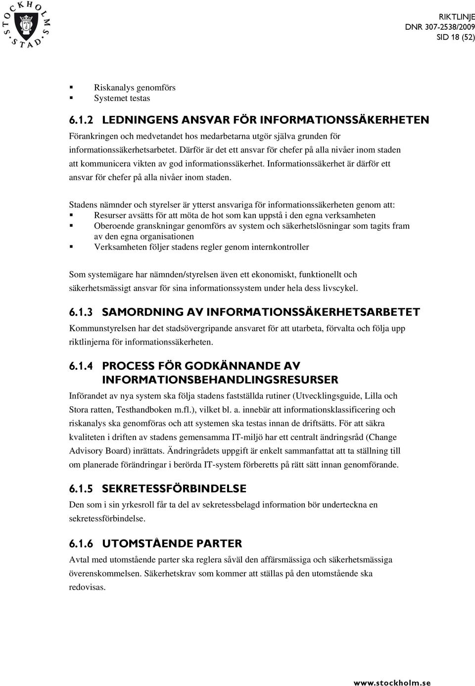 Stadens nämnder och styrelser är ytterst ansvariga för informationssäkerheten genom att: Resurser avsätts för att möta de hot som kan uppstå i den egna verksamheten Oberoende granskningar genomförs