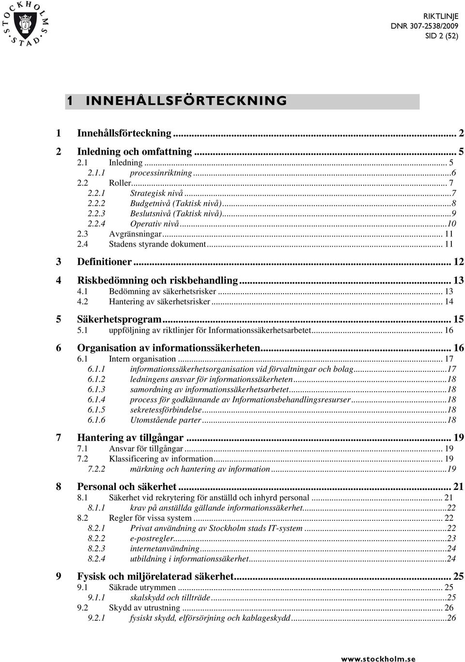 1 Bedömning av säkerhetsrisker... 13 4.2 Hantering av säkerhetsrisker... 14 5 Säkerhetsprogram... 15 5.1 uppföljning av riktlinjer för Informationssäkerhetsarbetet.