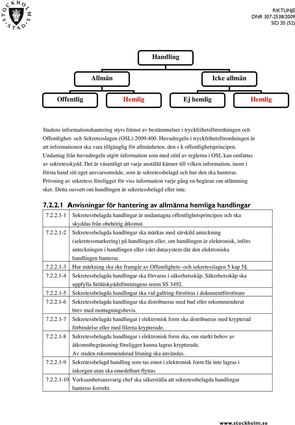 Undantag från huvudregeln utgör information som med stöd av reglerna i OSL kan omfattas av sekretesskydd.