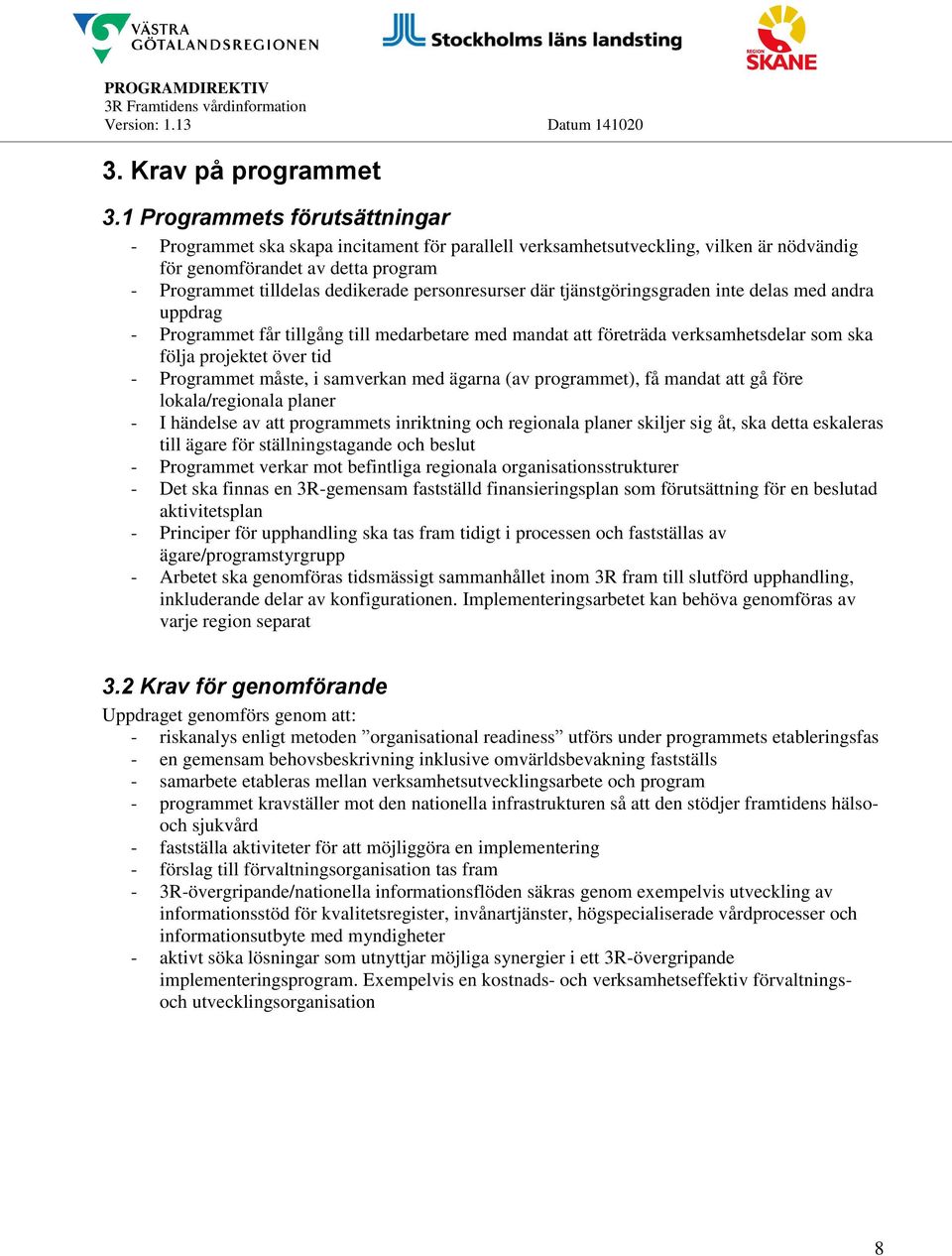 personresurser där tjänstgöringsgraden inte delas med andra uppdrag - Programmet får tillgång till medarbetare med mandat att företräda verksamhetsdelar som ska följa projektet över tid - Programmet