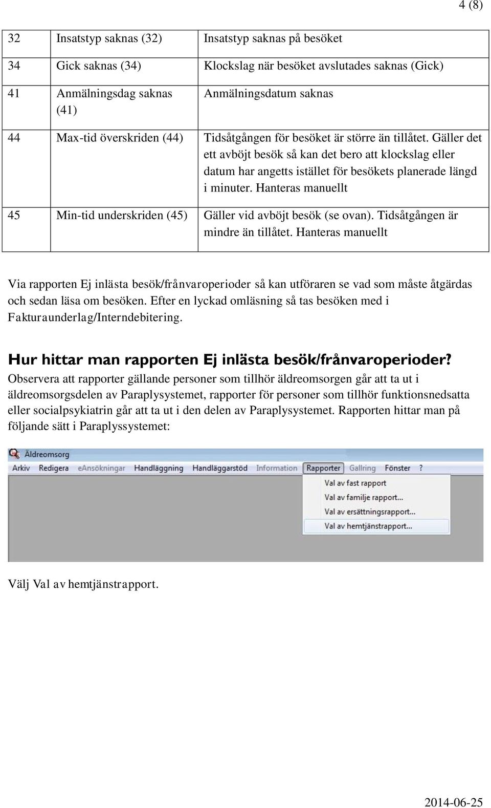 Hanteras manuellt 45 Min-tid underskriden (45) Gäller vid avböjt besök (se ovan). Tidsåtgången är mindre än tillåtet.