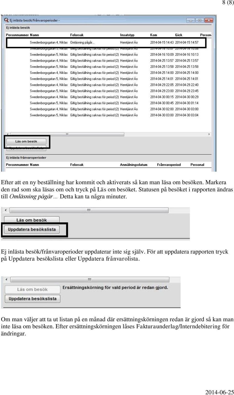 Statusen på besöket i rapporten ändras till Omläsning pågår Detta kan ta några minuter.