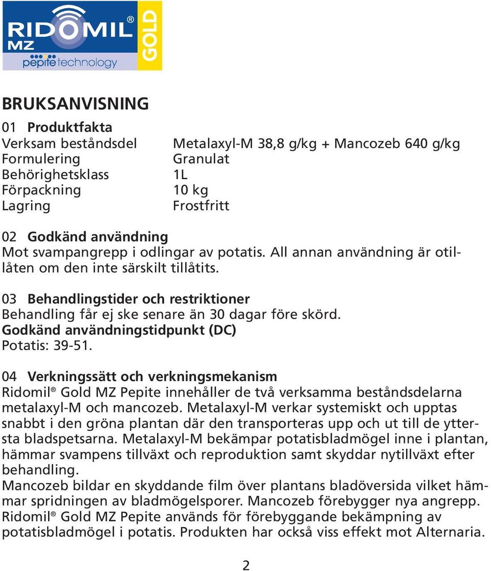 Godkänd användningstidpunkt (DC) Potatis: 39-51. 04 Verkningssätt och verkningsmekanism Ridomil Gold MZ Pepite innehåller de två verksamma beståndsdelarna metalaxyl-m och mancozeb.