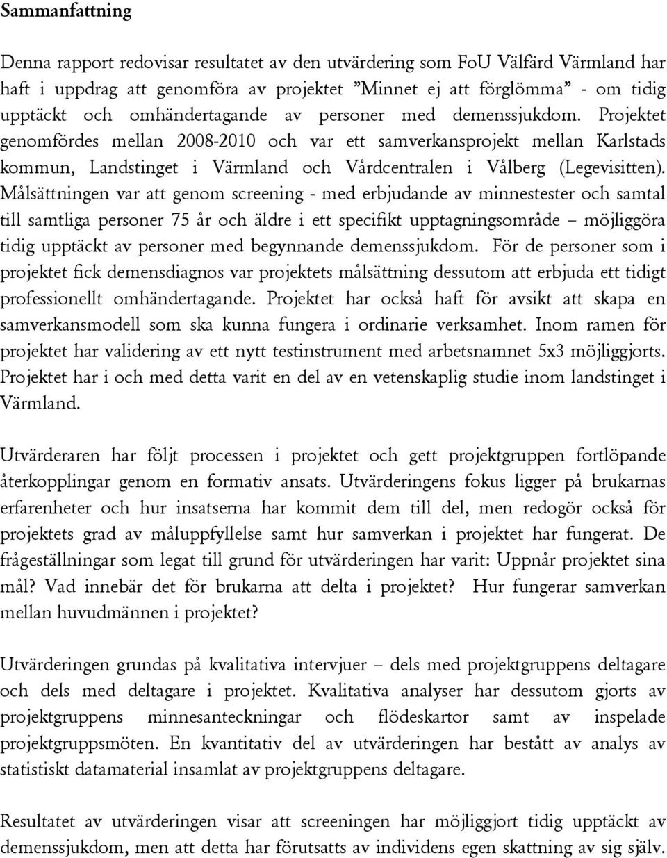 Projektet genomfördes mellan 2008-2010 och var ett samverkansprojekt mellan Karlstads kommun, Landstinget i Värmland och Vårdcentralen i Vålberg (Legevisitten).