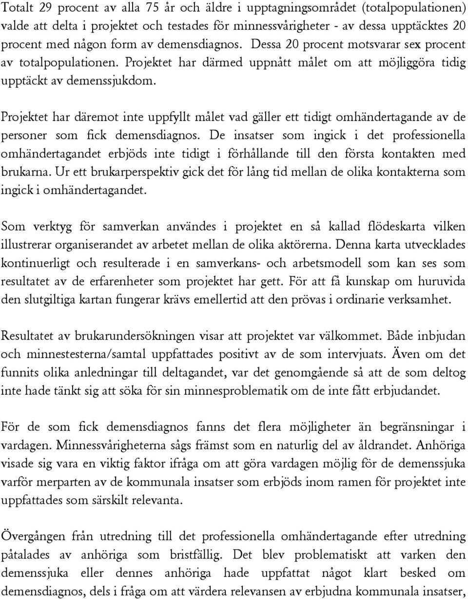 Projektet har däremot inte uppfyllt målet vad gäller ett tidigt omhändertagande av de personer som fick demensdiagnos.