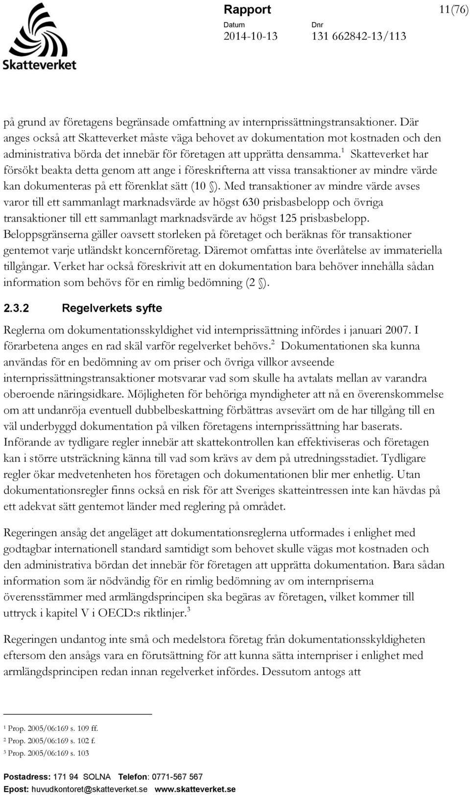 1 Skatteverket har försökt beakta detta genom att ange i föreskrifterna att vissa transaktioner av mindre värde kan dokumenteras på ett förenklat sätt (10 ).