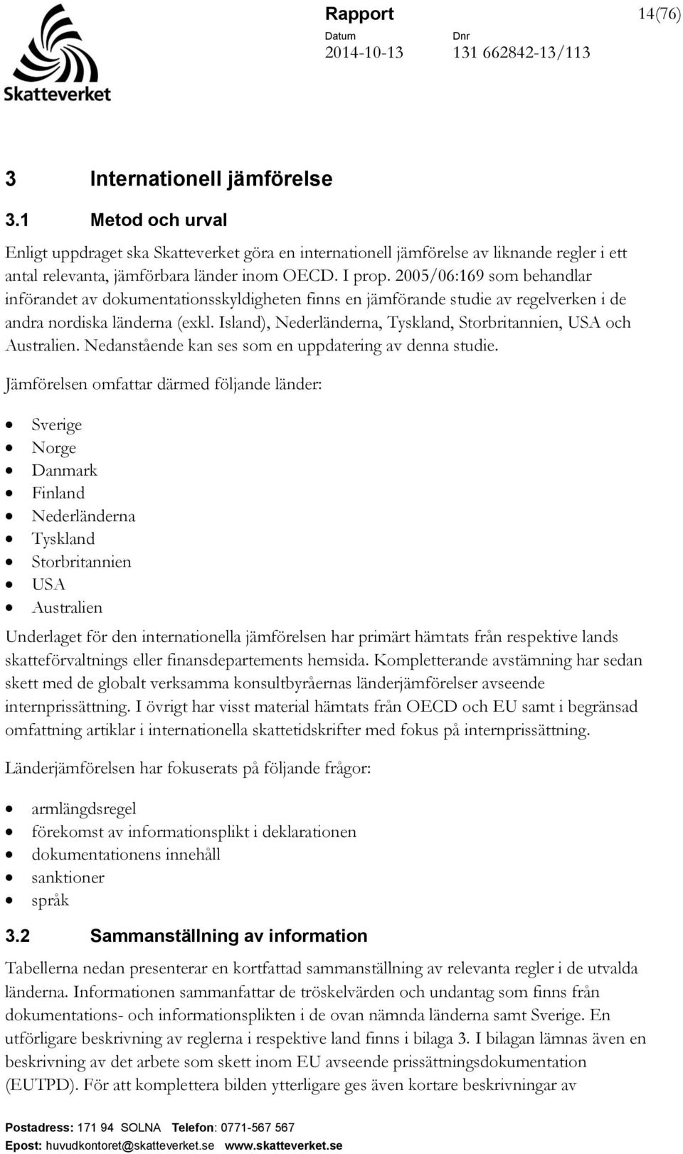 2005/06:169 som behandlar införandet av dokumentationsskyldigheten finns en jämförande studie av regelverken i de andra nordiska länderna (exkl.