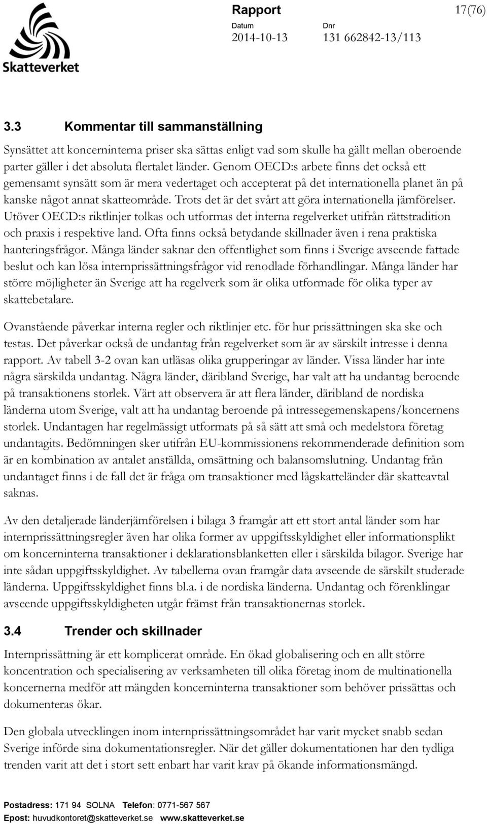 Trots det är det svårt att göra internationella jämförelser. Utöver OECD:s riktlinjer tolkas och utformas det interna regelverket utifrån rättstradition och praxis i respektive land.