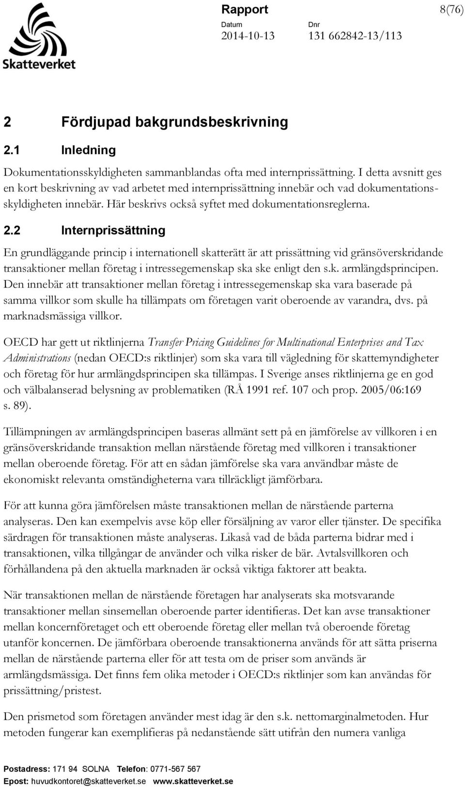 2 Internprissättning En grundläggande princip i internationell skatterätt är att prissättning vid gränsöverskridande transaktioner mellan företag i intressegemenskap ska ske enligt den s.k. armlängdsprincipen.