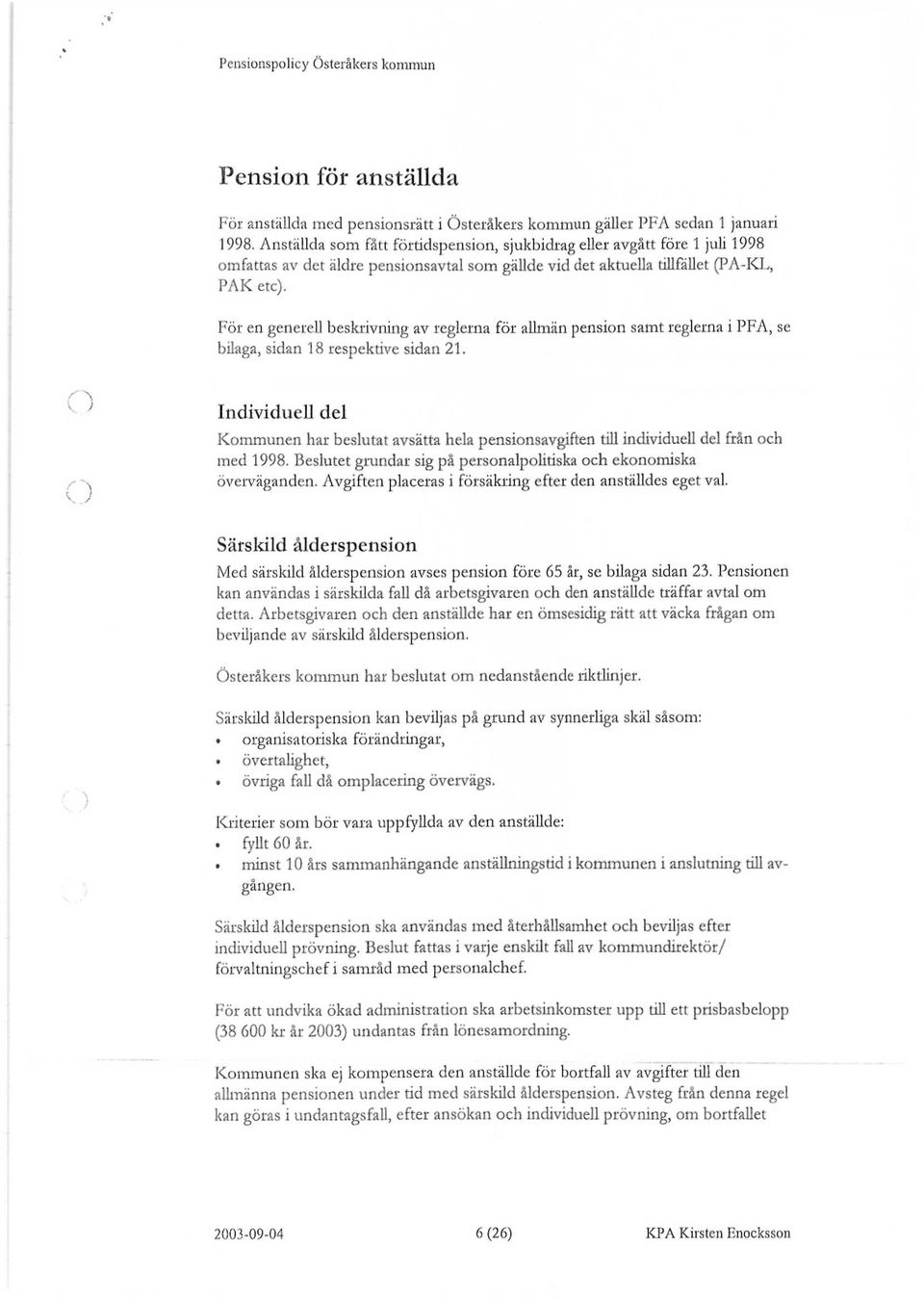 För en generell beskrivning av reglerna för allmän pension samt reglerna i PFA, se bilaga, sidan 18 respektive sidan 21.