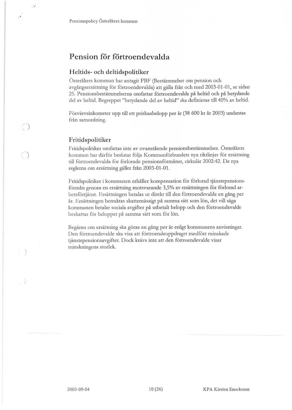 Förvärvsinkomster upp till ett prisbasbelopp per år (38 600 la' år 2003) undantas från samordning. Fritidspolitiker Fritidspolitiker omfattas inte av ovanstående pensionsbestämmelser.