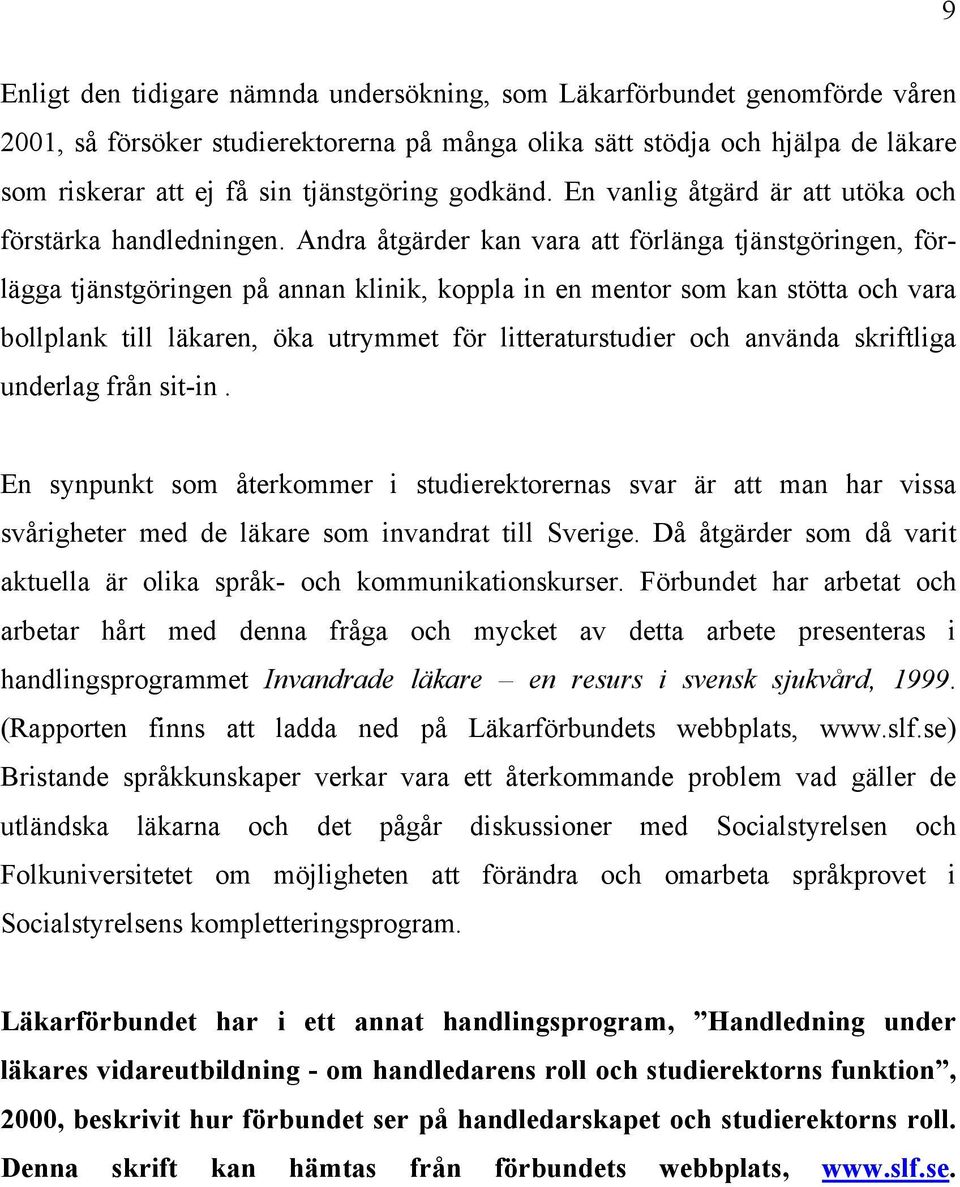 Andra åtgärder kan vara att förlänga tjänstgöringen, förlägga tjänstgöringen på annan klinik, koppla in en mentor som kan stötta och vara bollplank till läkaren, öka utrymmet för litteraturstudier