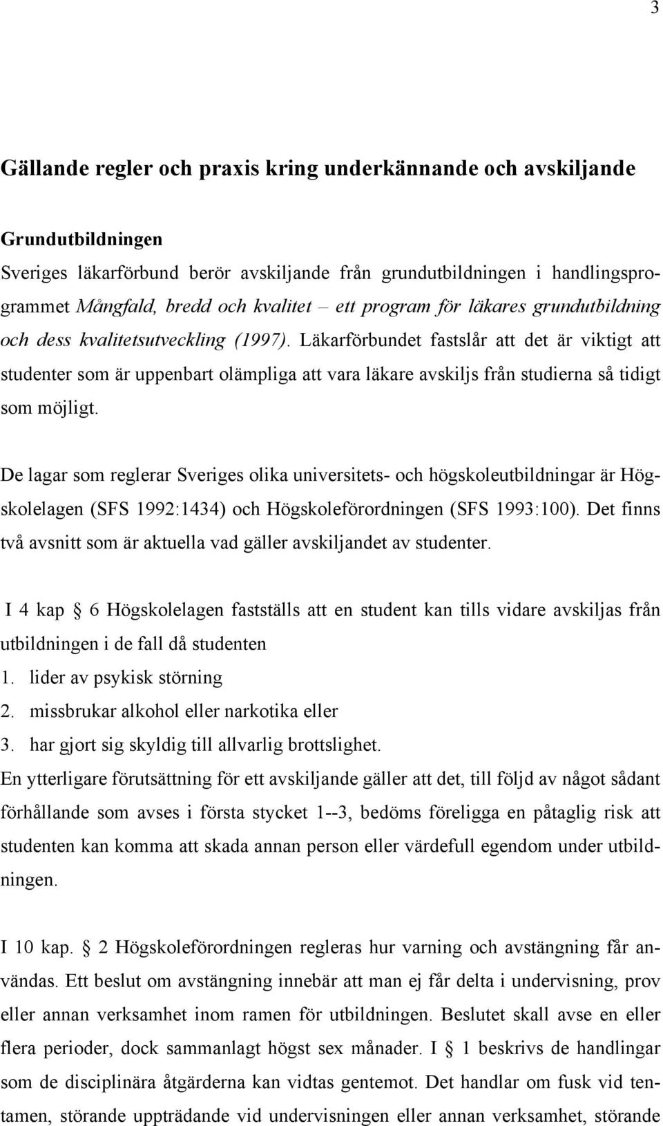 Läkarförbundet fastslår att det är viktigt att studenter som är uppenbart olämpliga att vara läkare avskiljs från studierna så tidigt som möjligt.