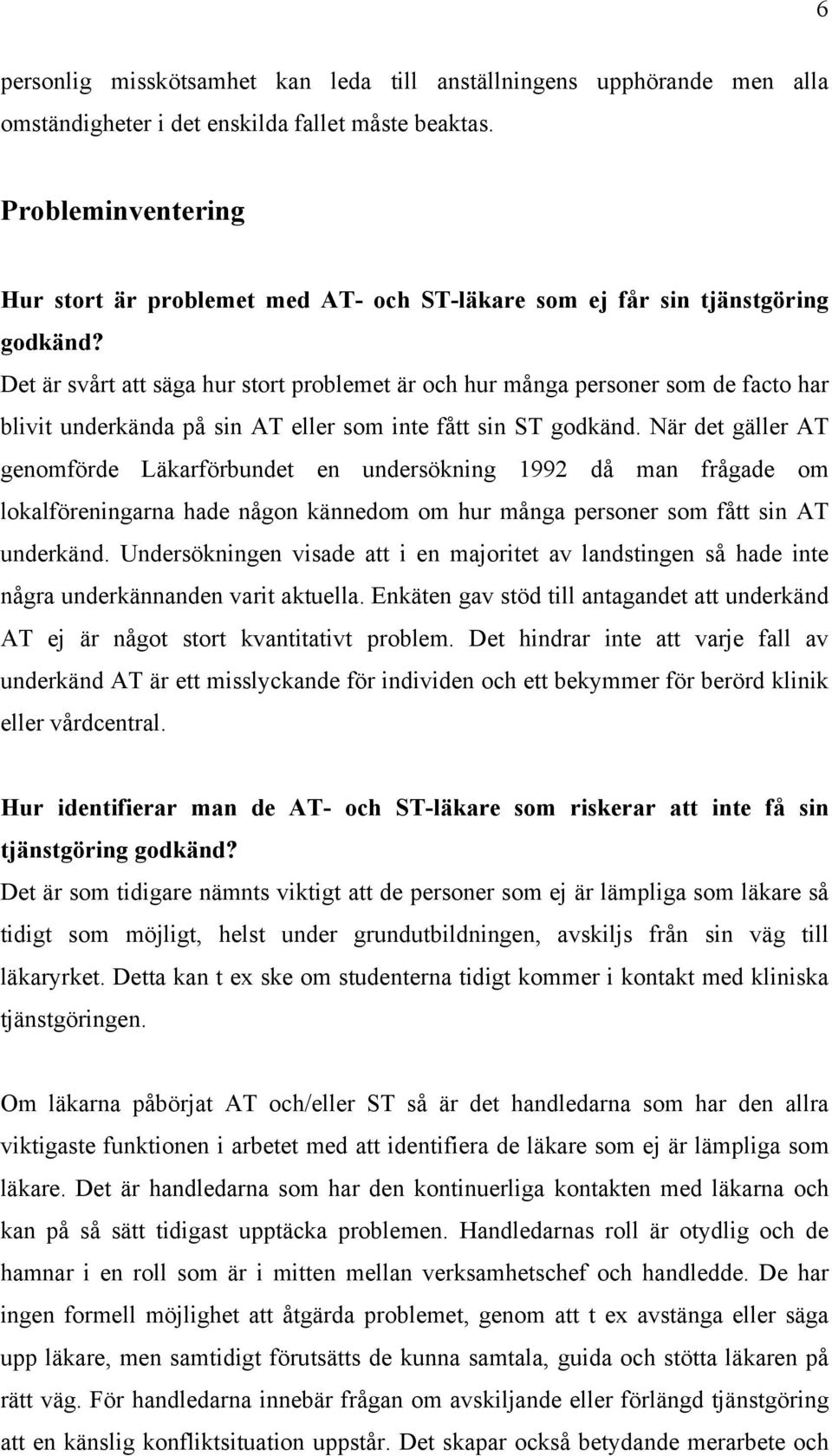 Det är svårt att säga hur stort problemet är och hur många personer som de facto har blivit underkända på sin AT eller som inte fått sin ST godkänd.