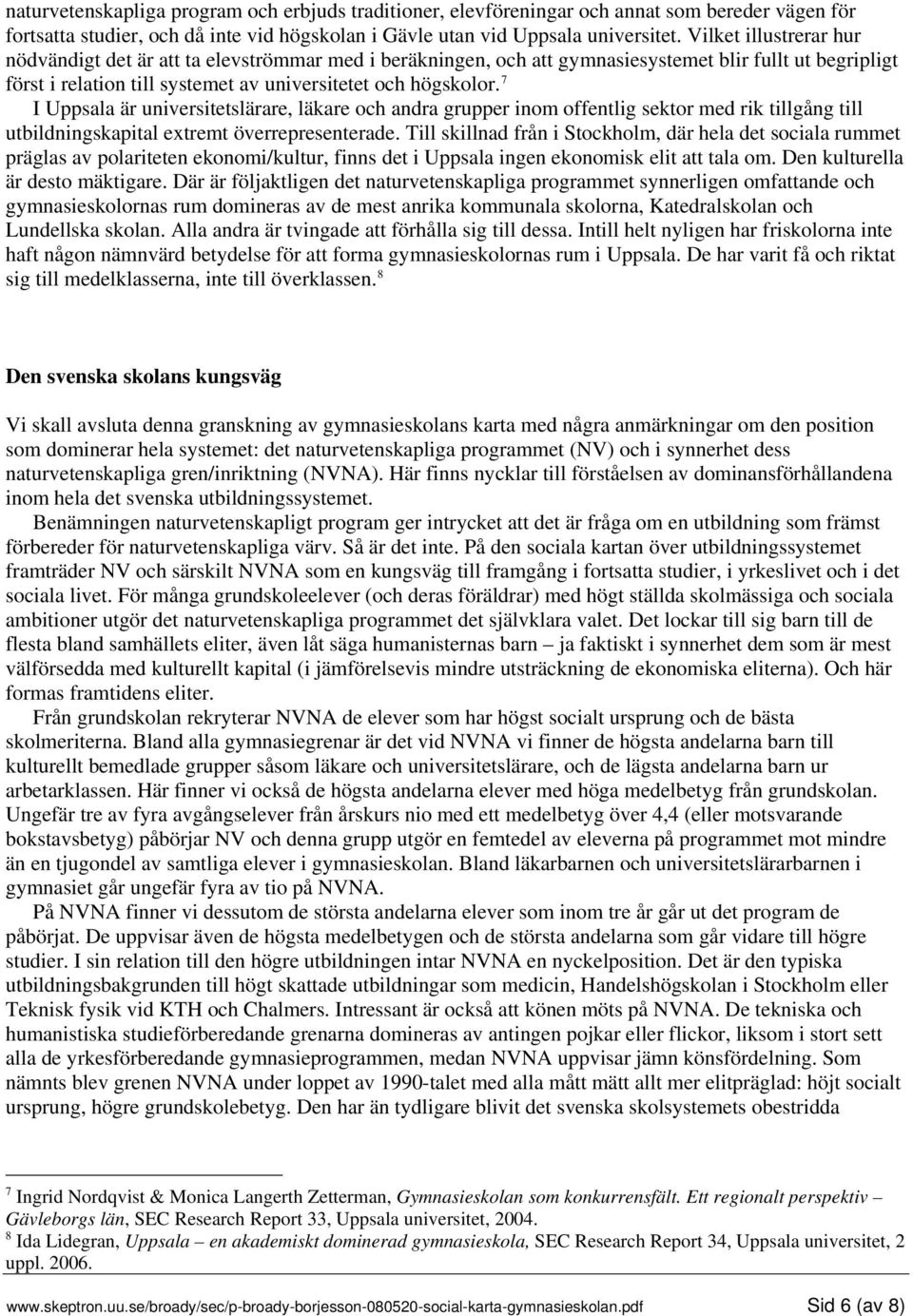 7 I Uppsala är universitetslärare, läkare och andra grupper inom offentlig sektor med rik tillgång till utbildningskapital extremt överrepresenterade.