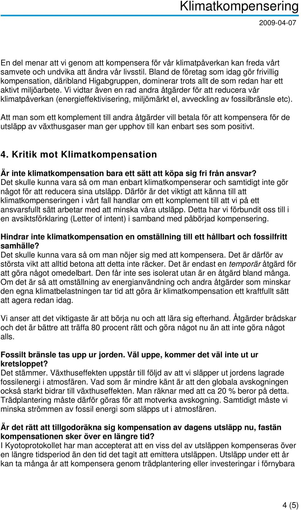 Vi vidtar även en rad andra åtgärder för att reducera vår klimatpåverkan (energieffektivisering, miljömärkt el, avveckling av fossilbränsle etc).