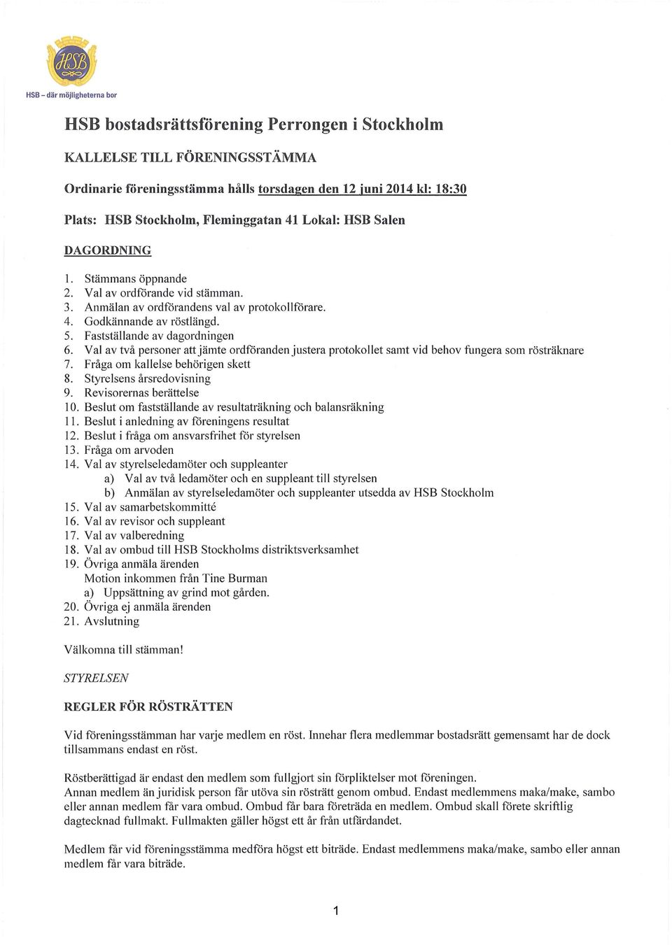 Fastställande av dagordningen 6. Val av två personer att jämte ordföranden justera protokollet samt vid behov fungera som rösträlmare 7. Fråga om kallelse behörigen skett 8.
