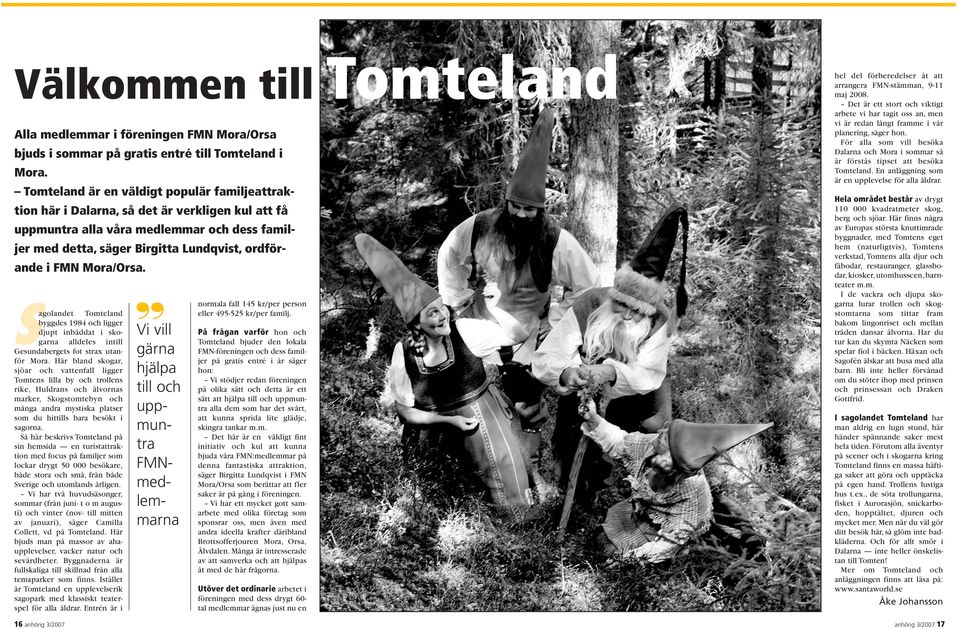 Mora/Orsa. Sagolandet Tomteland byggdes 1984 och ligger djupt inbäddat i skogarna alldeles intill Gesundabergets fot strax utanför Mora.