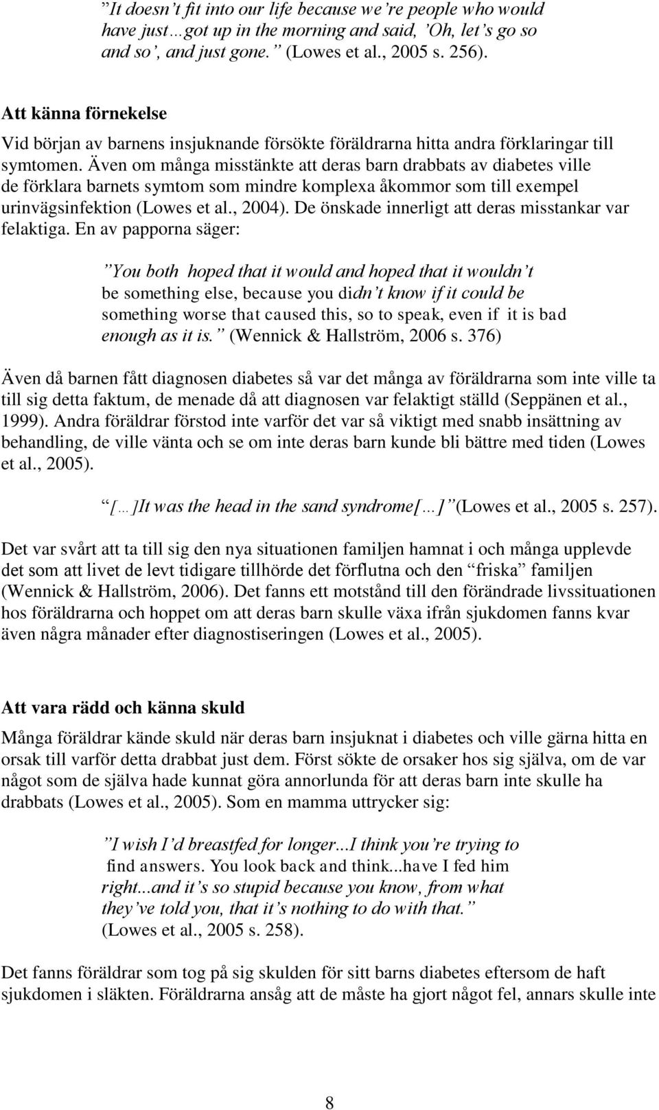 Även om många misstänkte att deras barn drabbats av diabetes ville de förklara barnets symtom som mindre komplexa åkommor som till exempel urinvägsinfektion (Lowes et al., 2004).