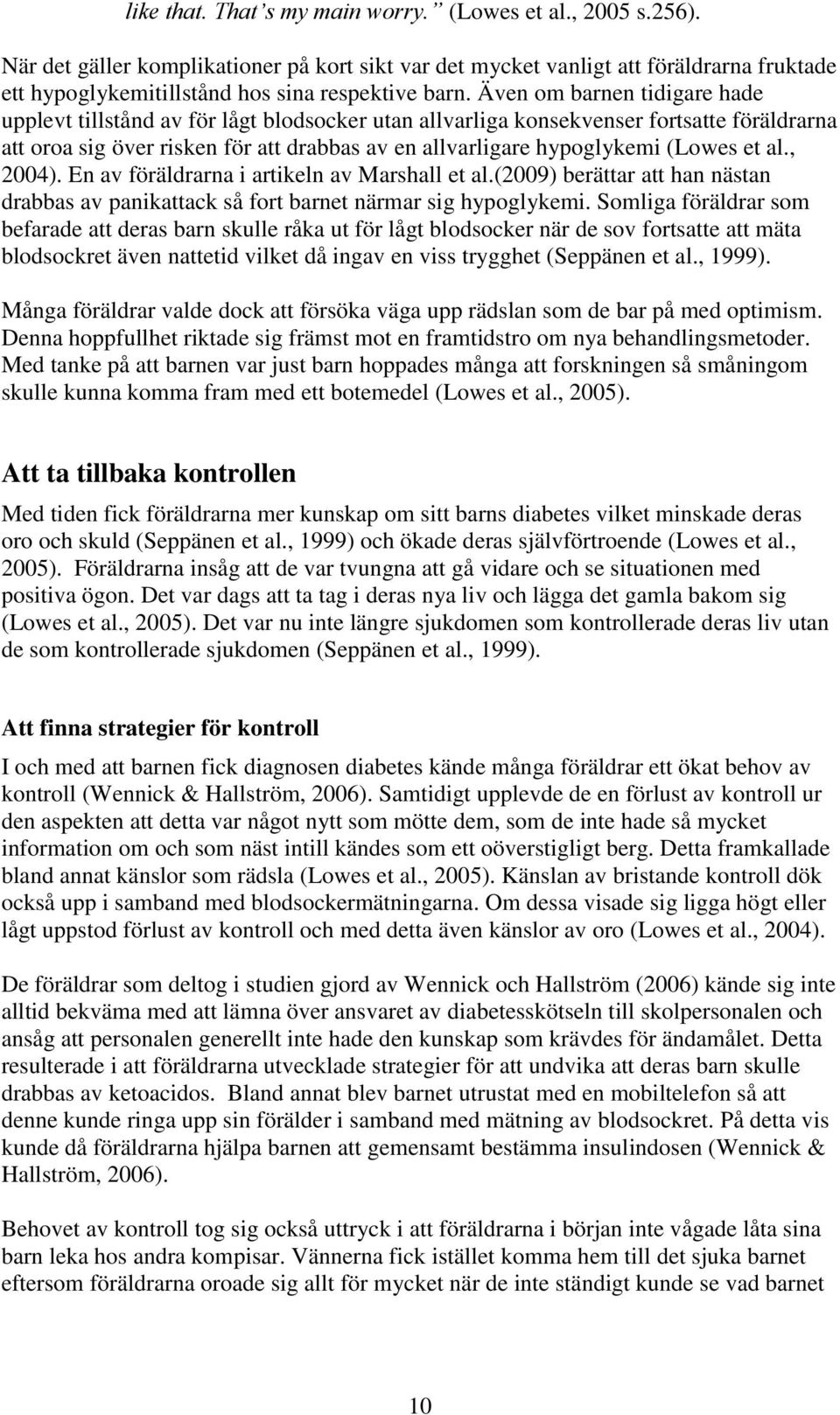 Även om barnen tidigare hade upplevt tillstånd av för lågt blodsocker utan allvarliga konsekvenser fortsatte föräldrarna att oroa sig över risken för att drabbas av en allvarligare hypoglykemi (Lowes