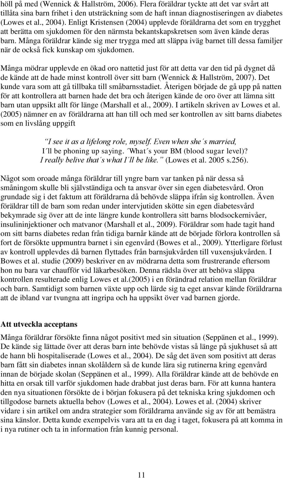 Många föräldrar kände sig mer trygga med att släppa iväg barnet till dessa familjer när de också fick kunskap om sjukdomen.