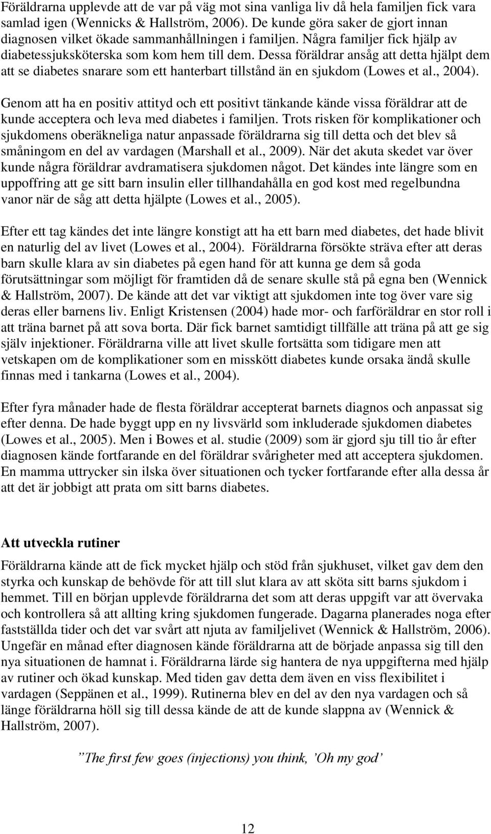 Dessa föräldrar ansåg att detta hjälpt dem att se diabetes snarare som ett hanterbart tillstånd än en sjukdom (Lowes et al., 2004).