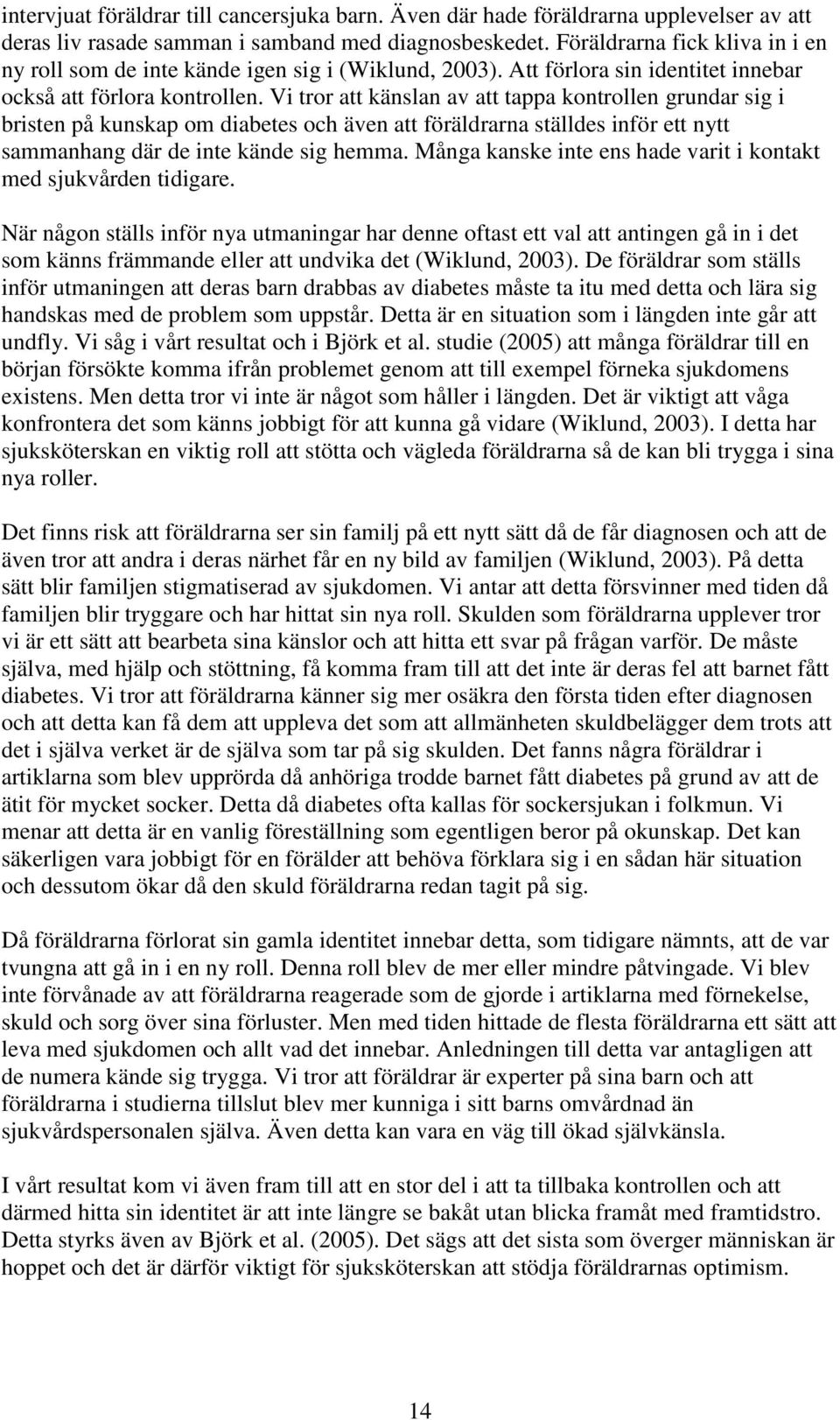 Vi tror att känslan av att tappa kontrollen grundar sig i bristen på kunskap om diabetes och även att föräldrarna ställdes inför ett nytt sammanhang där de inte kände sig hemma.