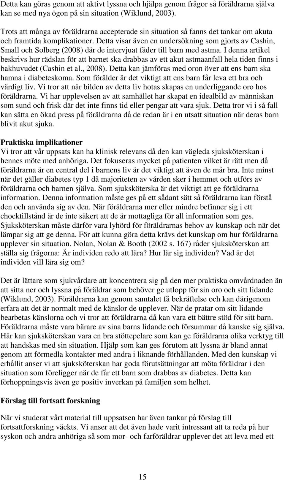 Detta visar även en undersökning som gjorts av Cashin, Small och Solberg (2008) där de intervjuat fäder till barn med astma.