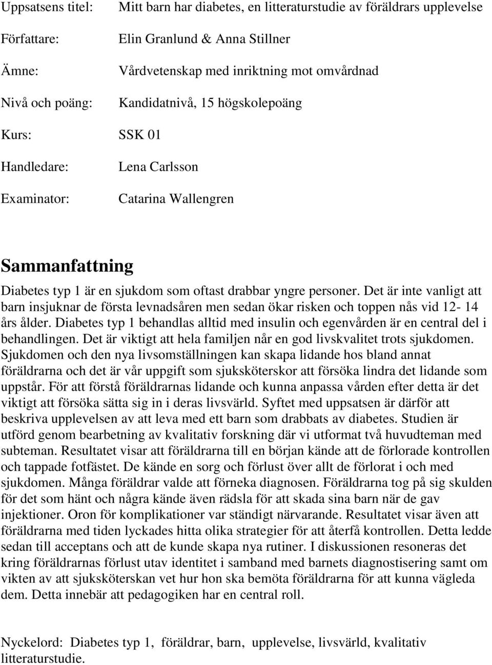 Det är inte vanligt att barn insjuknar de första levnadsåren men sedan ökar risken och toppen nås vid 12-14 års ålder.