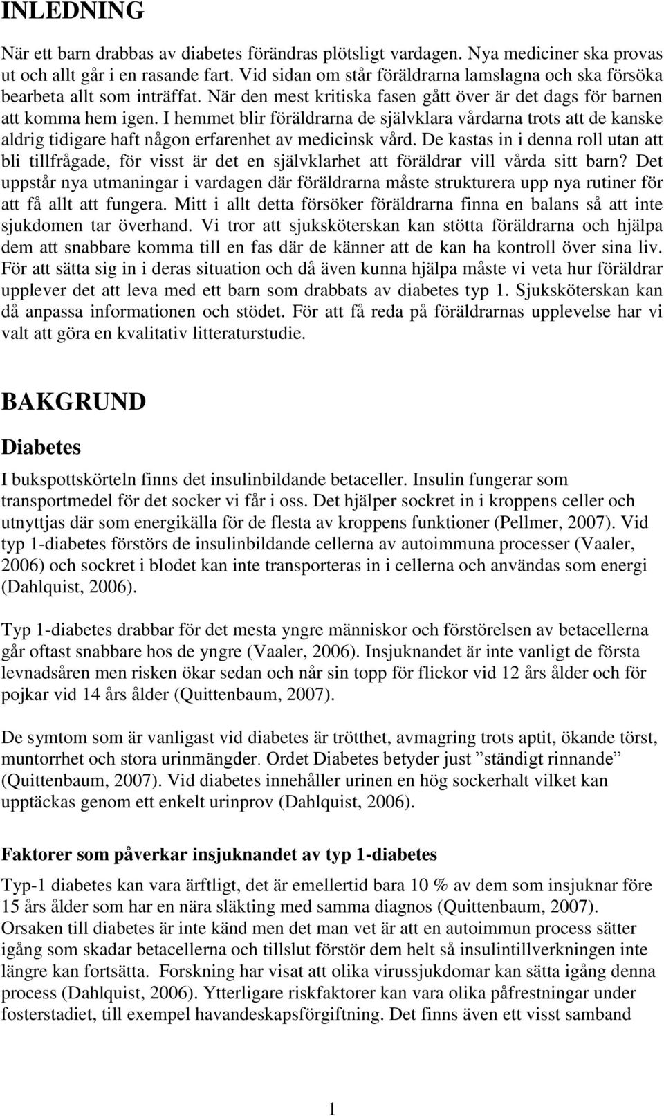 I hemmet blir föräldrarna de självklara vårdarna trots att de kanske aldrig tidigare haft någon erfarenhet av medicinsk vård.